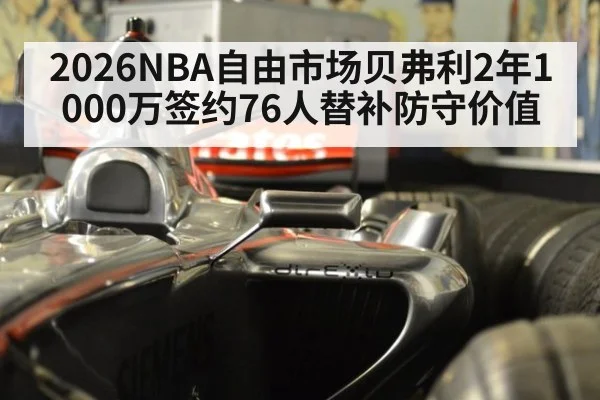 2026NBA自由市场贝弗利2年1000万签约76人替补防守价值