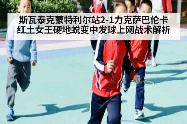 斯瓦泰克蒙特利尔站2-1力克萨巴伦卡 红土女王硬地蜕变中发球上网战术解析