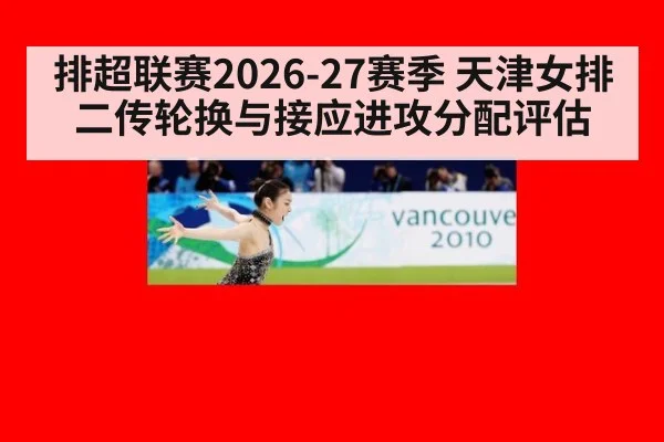 排超联赛2026-27赛季 天津女排二传轮换与接应进攻分配评估